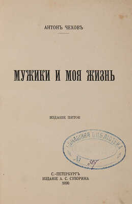 Чехов А.П. Мужики и Моя жизнь / 4-е изд. СПб.: А.С. Суворин, 1898.